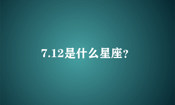 7.12是什么星座？