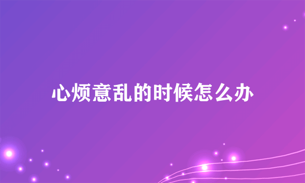 心烦意乱的时候怎么办