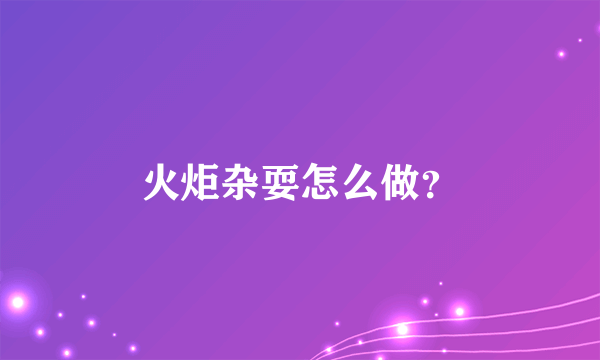 火炬杂耍怎么做？
