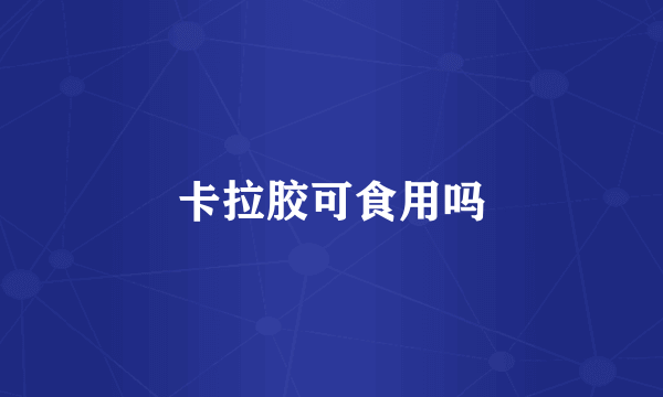 卡拉胶可食用吗