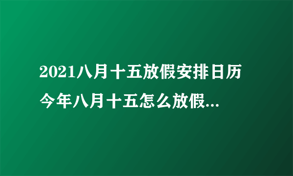 2021八月十五放假安排日历 今年八月十五怎么放假2021