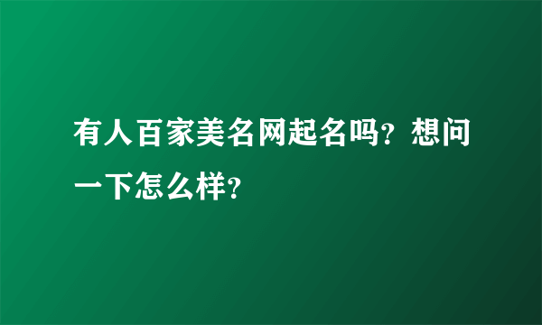 有人百家美名网起名吗？想问一下怎么样？