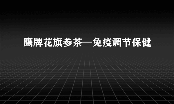 鹰牌花旗参茶—免疫调节保健