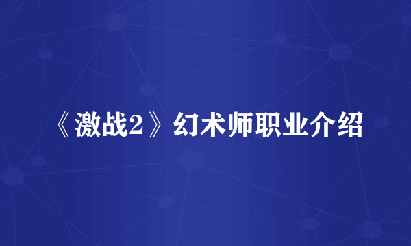《激战2》幻术师职业介绍