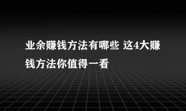 业余赚钱方法有哪些 这4大赚钱方法你值得一看