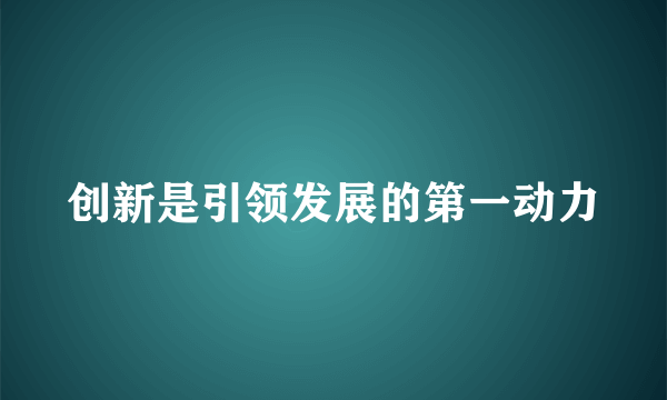 创新是引领发展的第一动力