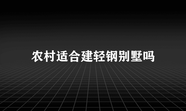 农村适合建轻钢别墅吗