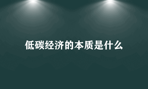 低碳经济的本质是什么