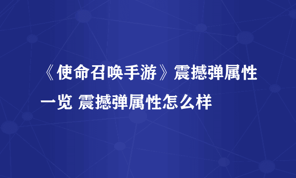 《使命召唤手游》震撼弹属性一览 震撼弹属性怎么样