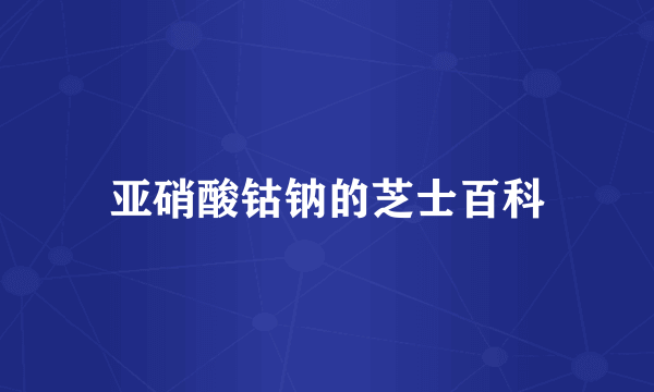 亚硝酸钴钠的芝士百科