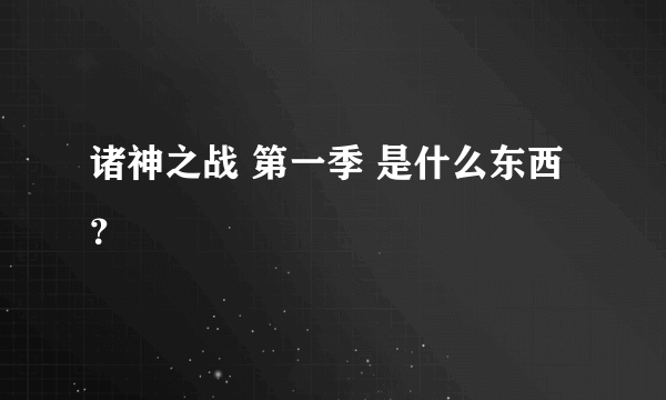 诸神之战 第一季 是什么东西？