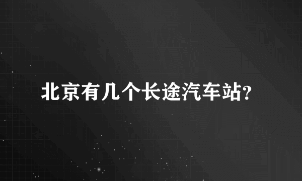 北京有几个长途汽车站？
