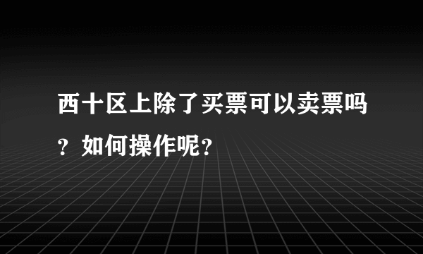 西十区上除了买票可以卖票吗？如何操作呢？