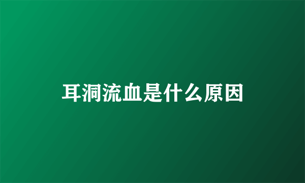 耳洞流血是什么原因