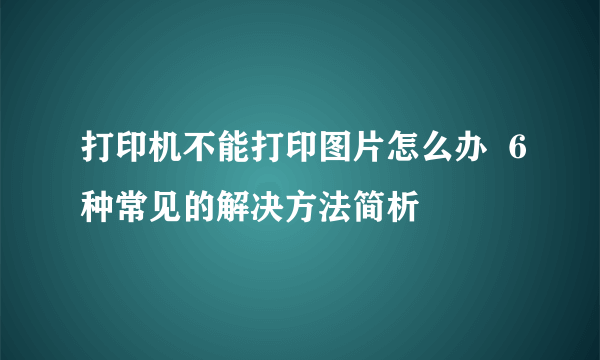 打印机不能打印图片怎么办  6种常见的解决方法简析