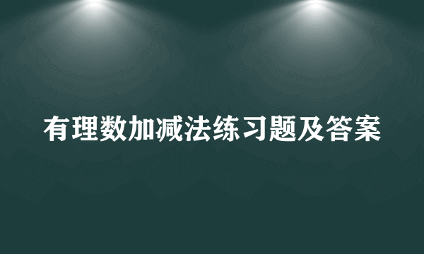 有理数加减法练习题及答案
