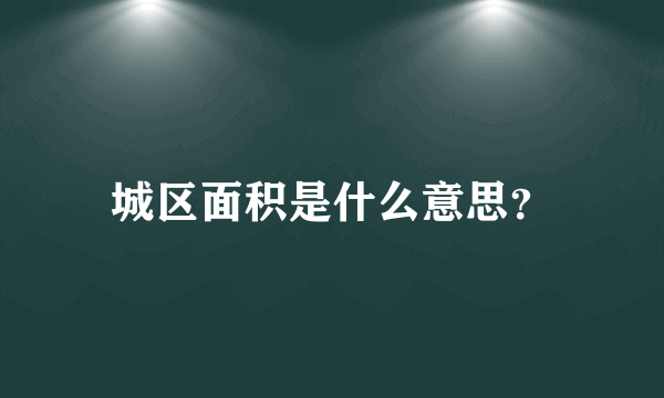 城区面积是什么意思？