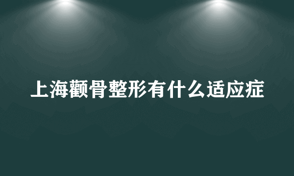 上海颧骨整形有什么适应症