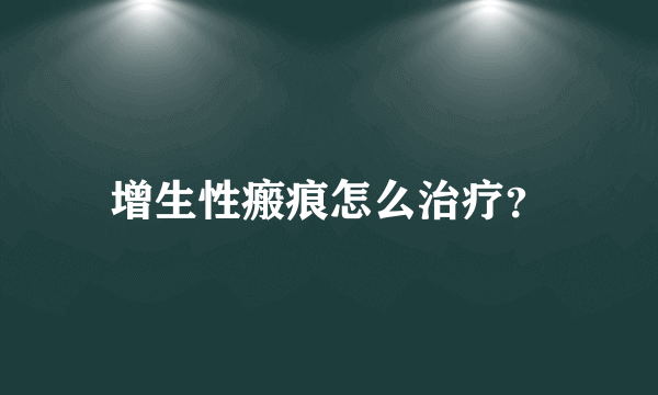 增生性瘢痕怎么治疗？