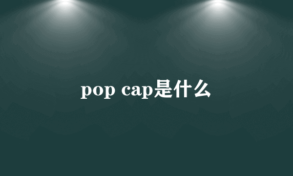 pop cap是什么