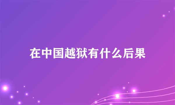 在中国越狱有什么后果