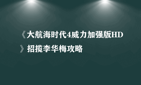 《大航海时代4威力加强版HD》招揽李华梅攻略