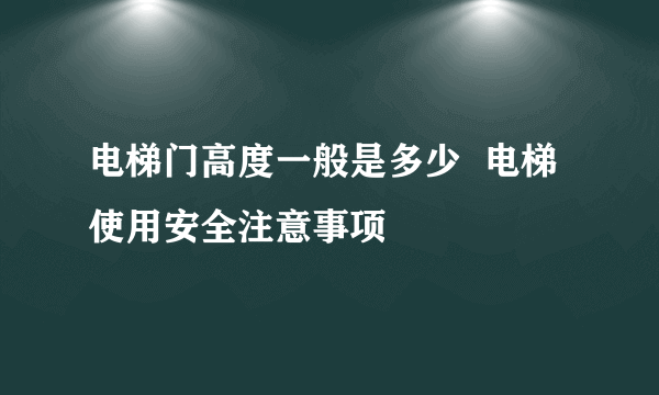 电梯门高度一般是多少  电梯使用安全注意事项