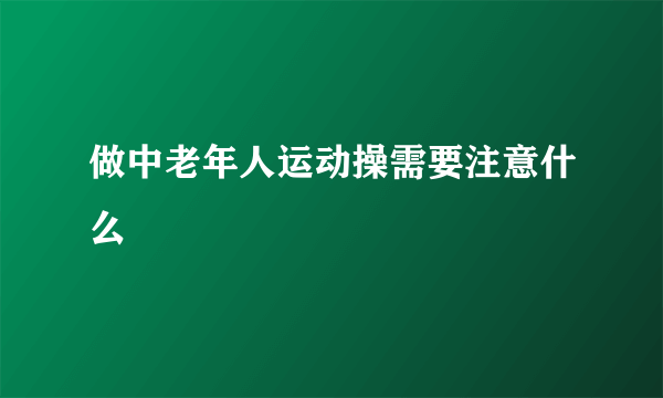 做中老年人运动操需要注意什么