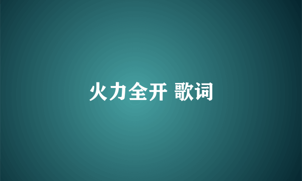 火力全开 歌词