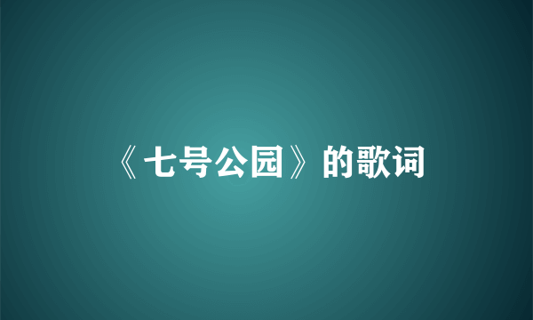 《七号公园》的歌词