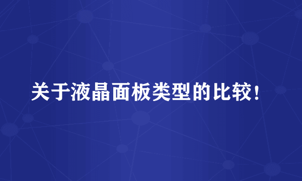 关于液晶面板类型的比较！
