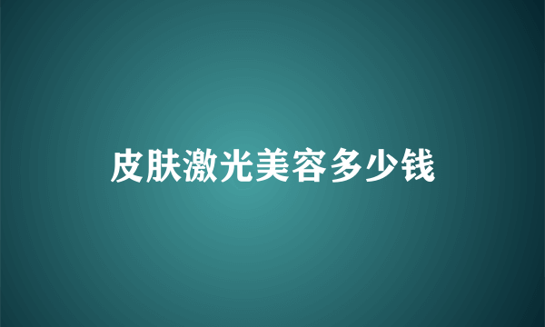 皮肤激光美容多少钱