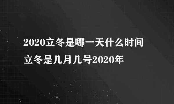 2020立冬是哪一天什么时间 立冬是几月几号2020年