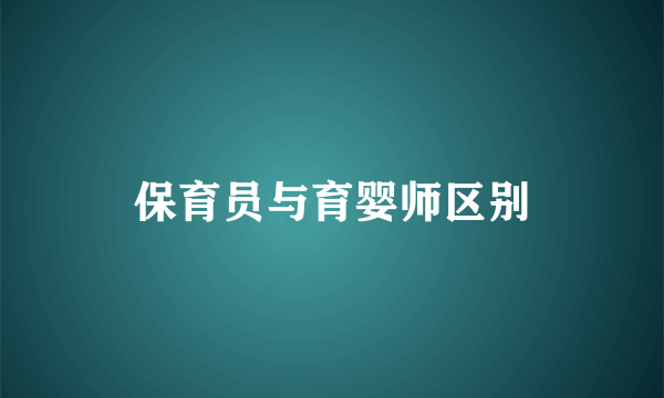 保育员与育婴师区别