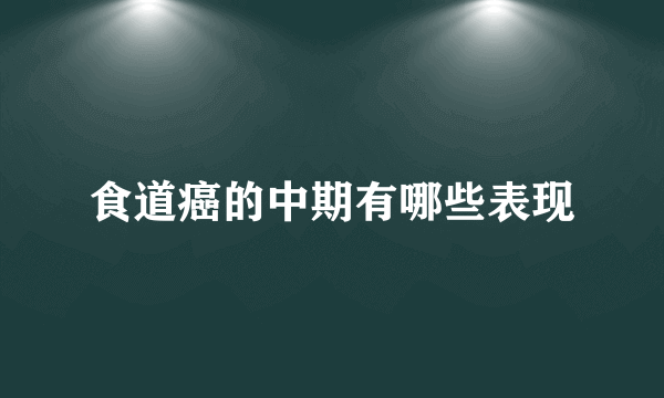 食道癌的中期有哪些表现