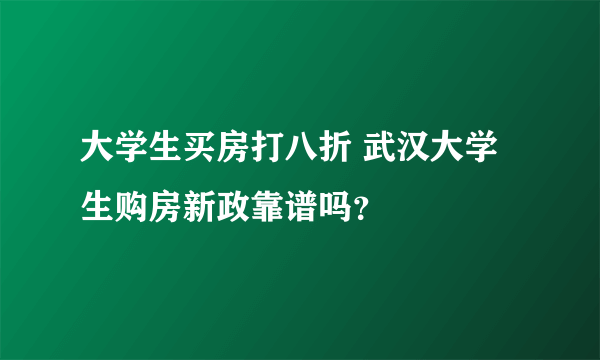 大学生买房打八折 武汉大学生购房新政靠谱吗？
