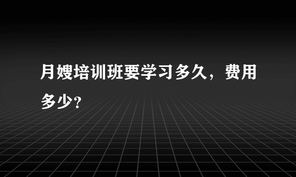 月嫂培训班要学习多久，费用多少？
