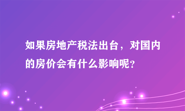 如果房地产税法出台，对国内的房价会有什么影响呢？