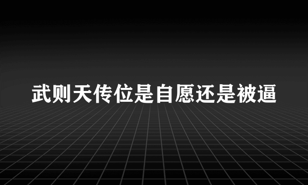 武则天传位是自愿还是被逼