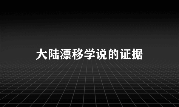 大陆漂移学说的证据