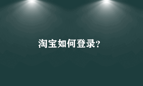 淘宝如何登录？