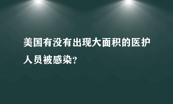 美国有没有出现大面积的医护人员被感染？