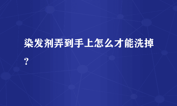 染发剂弄到手上怎么才能洗掉？
