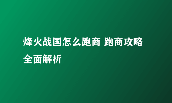 烽火战国怎么跑商 跑商攻略全面解析