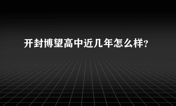 开封博望高中近几年怎么样？