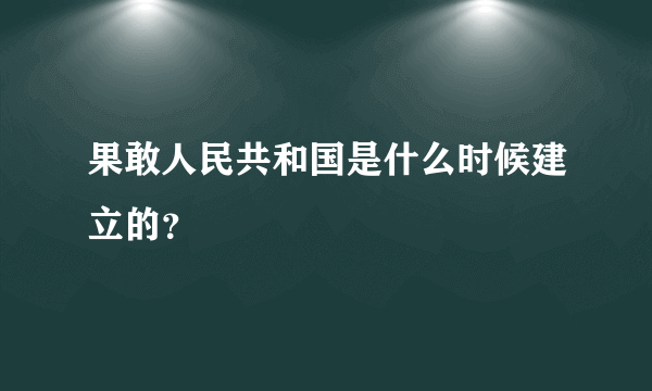 果敢人民共和国是什么时候建立的？