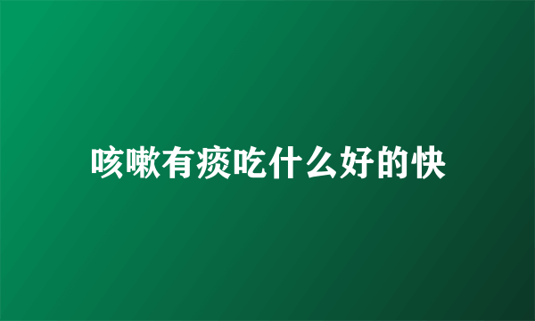 咳嗽有痰吃什么好的快