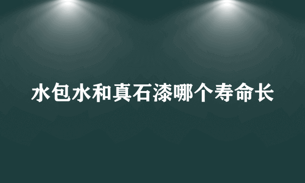 水包水和真石漆哪个寿命长
