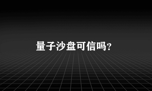 量子沙盘可信吗？