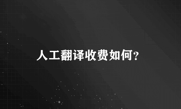人工翻译收费如何？